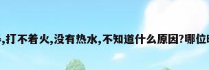 华帝燃气热水器,打不着火,没有热水,不知道什么原因?哪位晓得?_百度知 ...