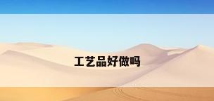 工艺品好做吗