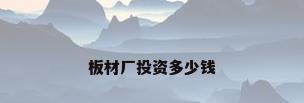 板材厂投资多少钱