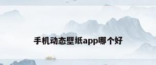 手机动态壁纸app哪个好