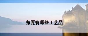 东莞有哪些工艺品