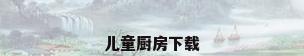 儿童厨房下载