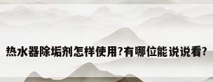 热水器除垢剂怎样使用?有哪位能说说看?