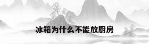 冰箱为什么不能放厨房