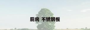 厨房 不锈钢板