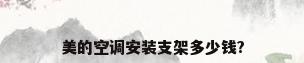 美的空调安装支架多少钱?