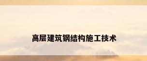 高层建筑钢结构施工技术