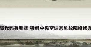 特灵中央空调故障代码有哪些 特灵中央空调常见故障维修办法有哪些_百 ...