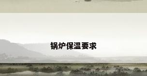 锅炉保温要求