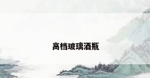 高档玻璃酒瓶