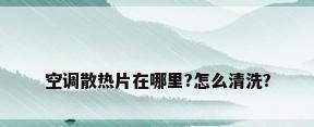 空调散热片在哪里?怎么清洗?