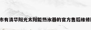 哪些城市有清华阳光太阳能热水器的官方售后维修服务点?