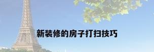 新装修的房子打扫技巧