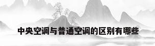中央空调与普通空调的区别有哪些