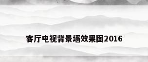 客厅电视背景墙效果图2016