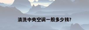 清洗中央空调一般多少钱?