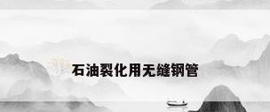 石油裂化用无缝钢管
