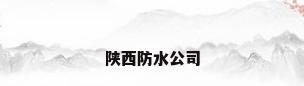 陕西防水公司