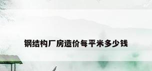 钢结构厂房造价每平米多少钱