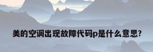 美的空调出现故障代码p是什么意思?