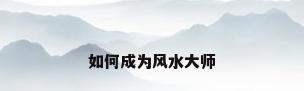 如何成为风水大师