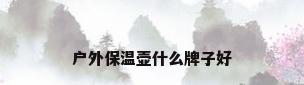 户外保温壶什么牌子好