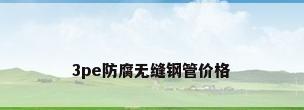 3pe防腐无缝钢管价格