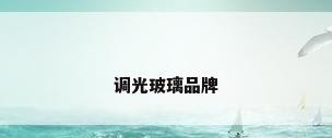 调光玻璃品牌
