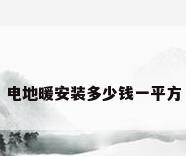 电地暖安装多少钱一平方