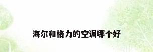 海尔和格力的空调哪个好