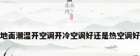 地面潮湿开空调开冷空调好还是热空调好