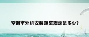 空调室外机安装距离规定是多少?