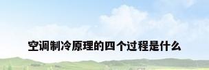 空调制冷原理的四个过程是什么