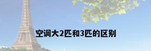 空调大2匹和3匹的区别