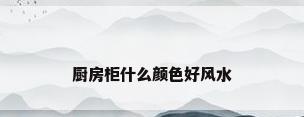 厨房柜什么颜色好风水