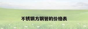 不锈钢方钢管的价格表