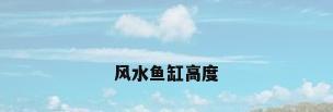 风水鱼缸高度