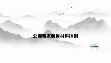 公装和家装用材料区别