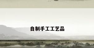 自制手工工艺品
