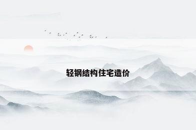 轻钢结构住宅造价