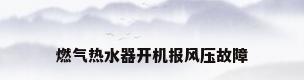 燃气热水器开机报风压故障