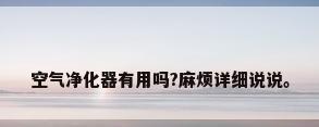 空气净化器有用吗?麻烦详细说说。