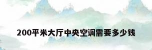 200平米大厅中央空调需要多少钱