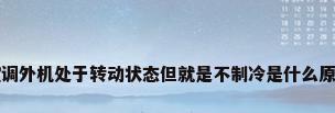 空调外机处于转动状态但就是不制冷是什么原因