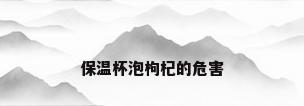 保温杯泡枸杞的危害