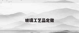 玻璃工艺品定做