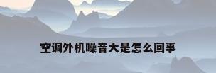 空调外机噪音大是怎么回事