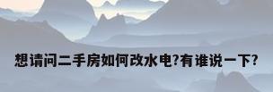 想请问二手房如何改水电?有谁说一下?