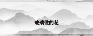 玻璃做的花