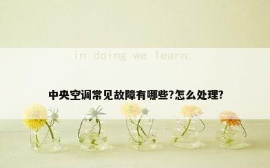 中央空调常见故障有哪些?怎么处理?